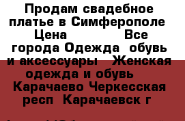  Продам свадебное платье в Симферополе › Цена ­ 25 000 - Все города Одежда, обувь и аксессуары » Женская одежда и обувь   . Карачаево-Черкесская респ.,Карачаевск г.